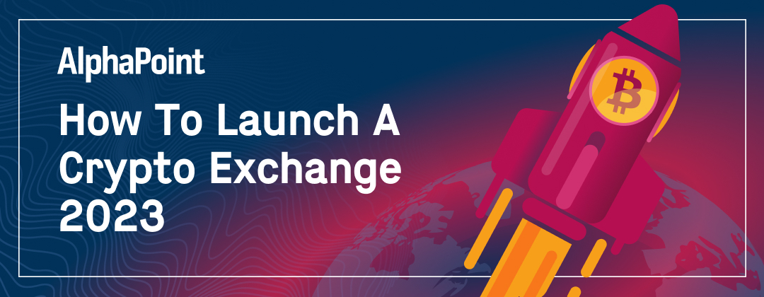 How To Launch a Crypto Exchange 2023 - AlphaPoint
